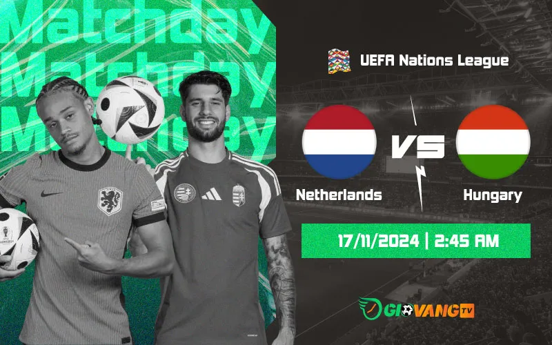 Nhận định Hà Lan vs Hungary 02h45 ngày 17/11/2024