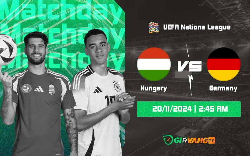 Nhận định Hungary vs Đức 02h45 ngày 20/11/2024