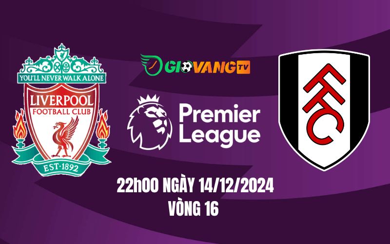 Nhận định soi kèo Liverpool vs Fulham, 22h00 ngày 14/12